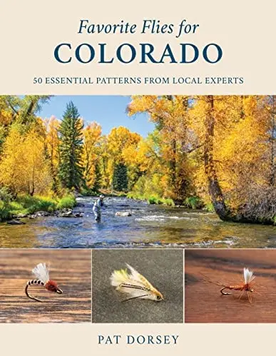 Favorite Flies for Colorado: 50 Must-Have Patterns Curated by Local Guides – Pat Dorsey