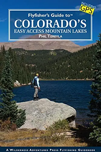Fly Fisher’s Guide to Colorado’s Accessible Mountain Lakes – Phil Tereyla
