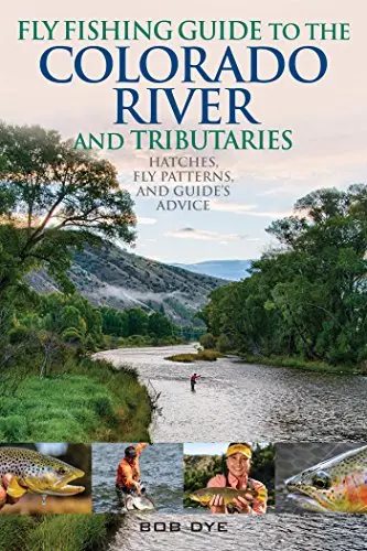 Fly Fishing Guide to the Colorado River & Its Tributaries by Bob Dye