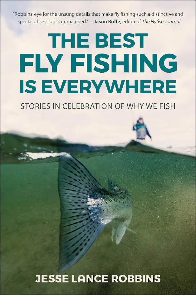 The Best Fly Fishing Is Everywhere – Hardcover Book by Jesse Lance Robbins