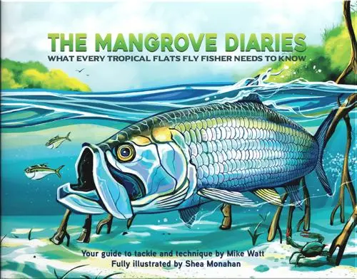 The Mangrove Diaries: A Fly Fishing Journey Through Tropical Estuaries – Mike Watt